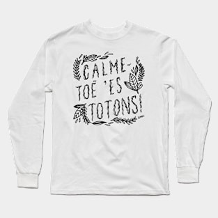 Calme-toé 'es totons! Long Sleeve T-Shirt